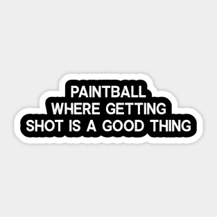 Paintball Where Getting Shot is a Good Thing Sticker